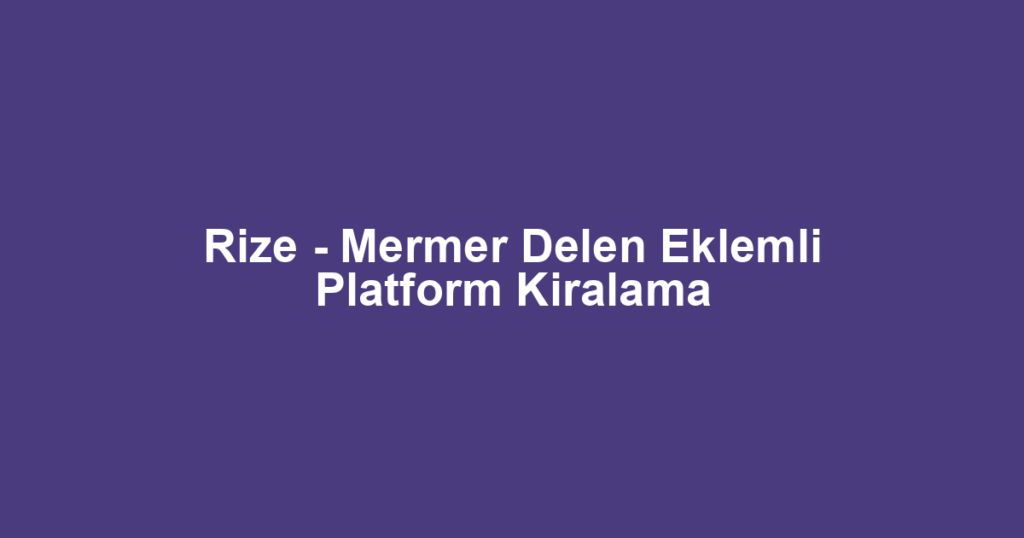 Rize - Mermer Delen Eklemli Platform Kiralama