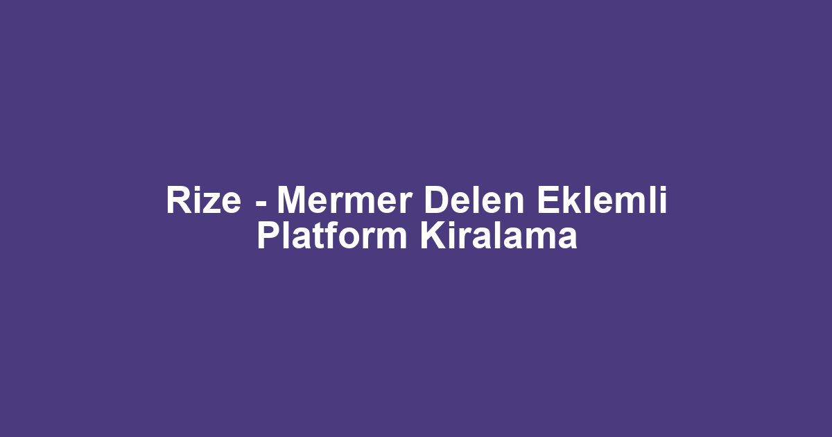 Rize - Mermer Delen Eklemli Platform Kiralama