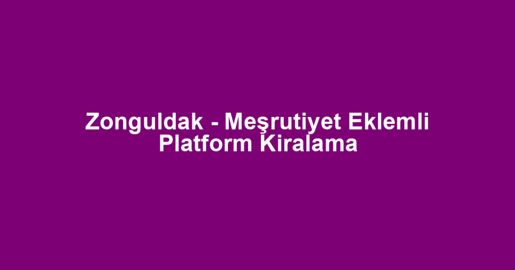Zonguldak - Meşrutiyet Eklemli Platform Kiralama
