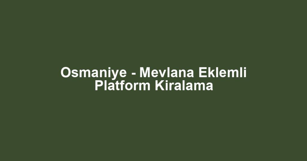 Osmaniye - Mevlana Eklemli Platform Kiralama