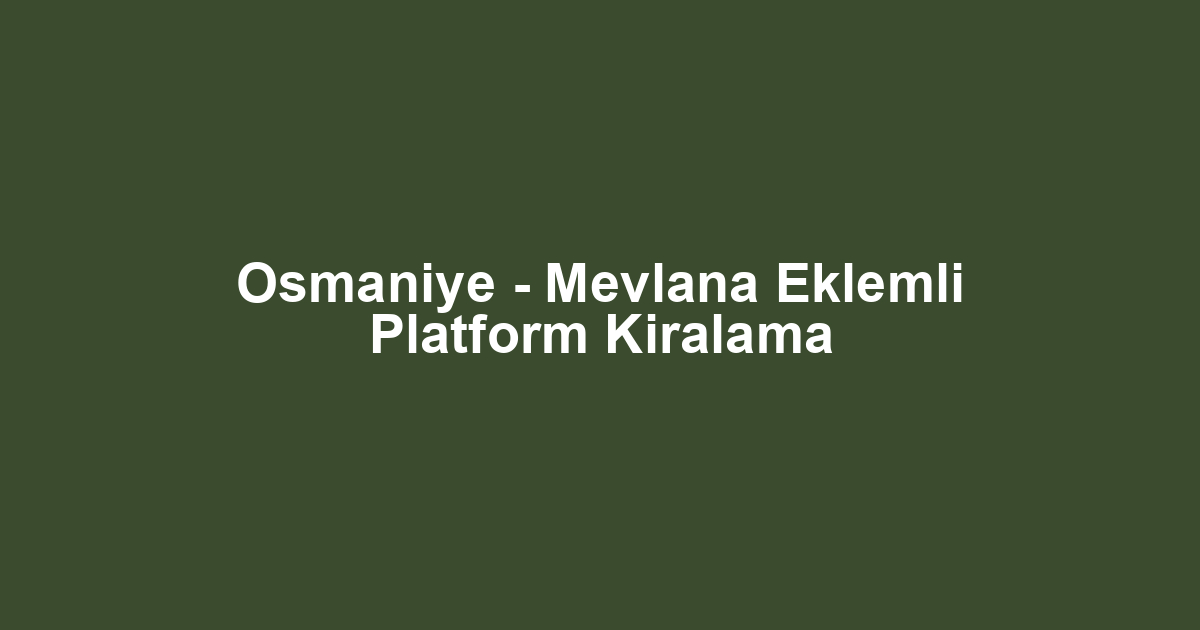 Osmaniye - Mevlana Eklemli Platform Kiralama