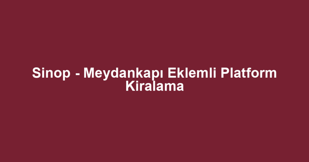 Sinop - Meydankapı Eklemli Platform Kiralama