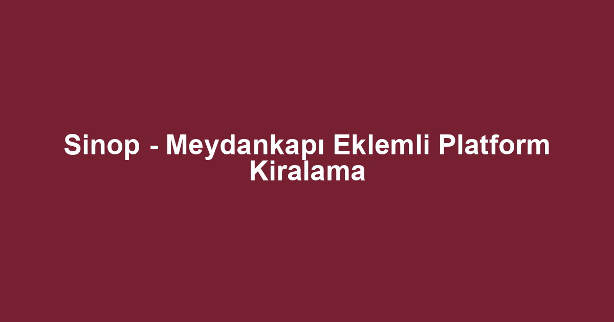 Sinop - Meydankapı Eklemli Platform Kiralama