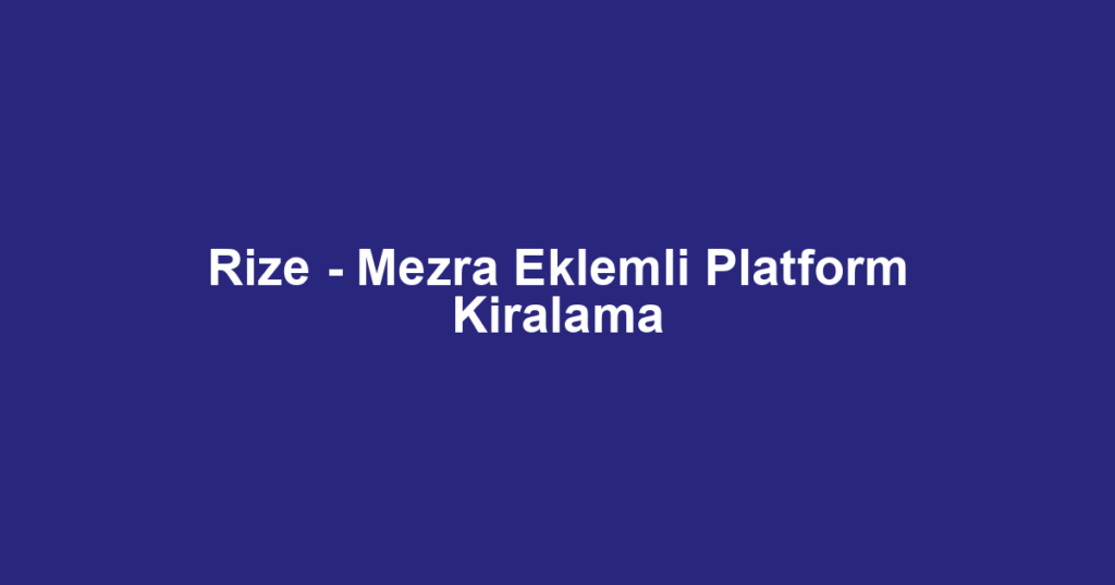 Rize - Mezra Eklemli Platform Kiralama