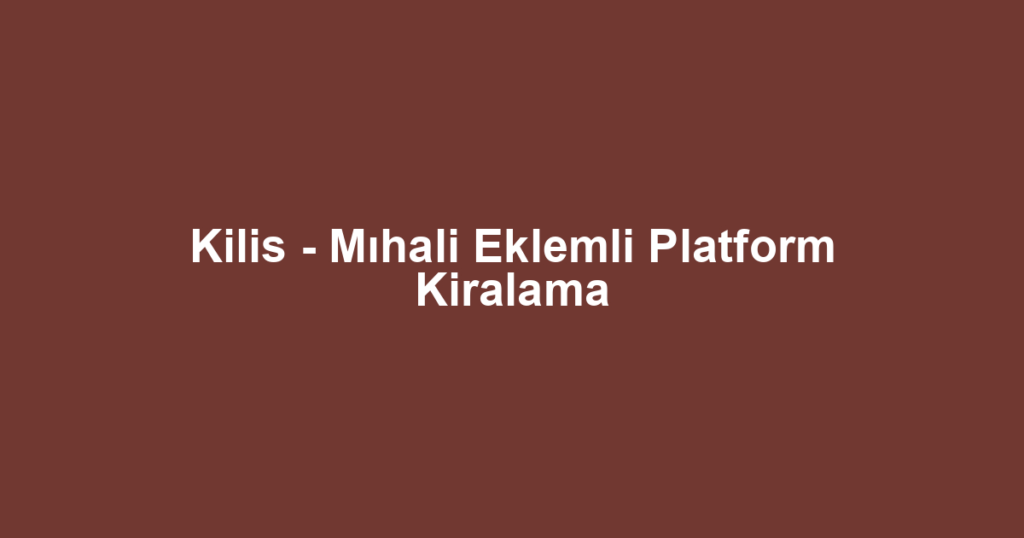 Kilis - Mıhali Eklemli Platform Kiralama