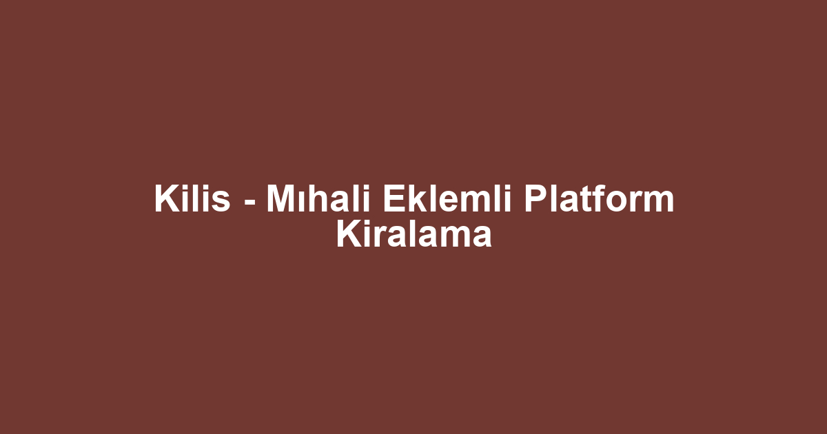 Kilis - Mıhali Eklemli Platform Kiralama