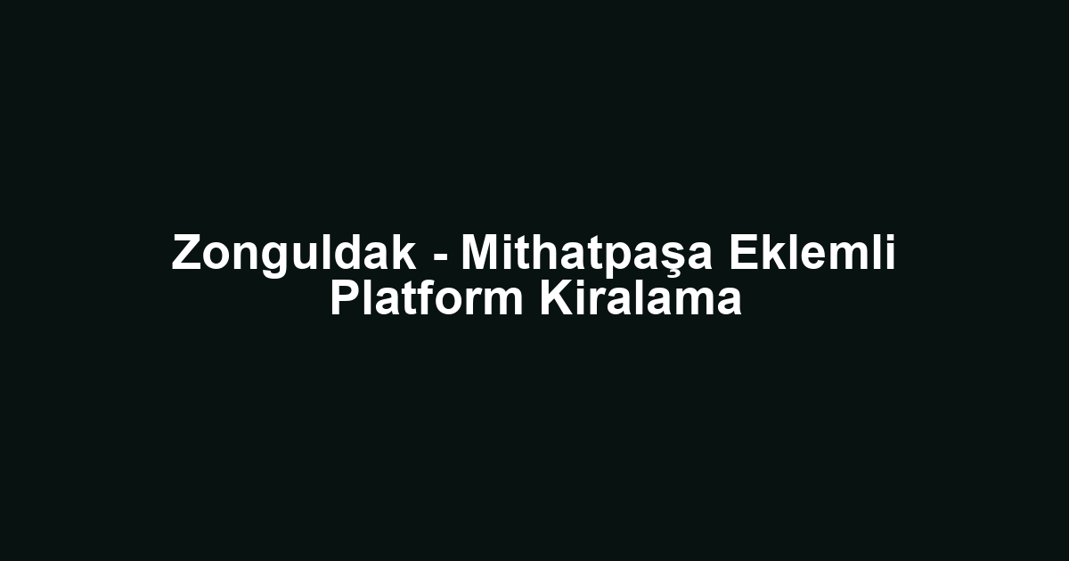 Zonguldak - Mithatpaşa Eklemli Platform Kiralama