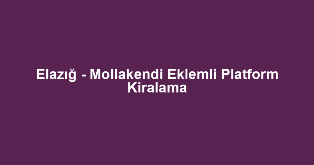 Elazığ - Mollakendi Eklemli Platform Kiralama