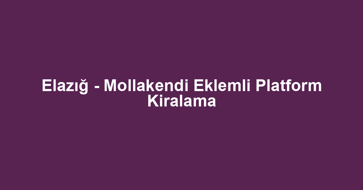Elazığ - Mollakendi Eklemli Platform Kiralama