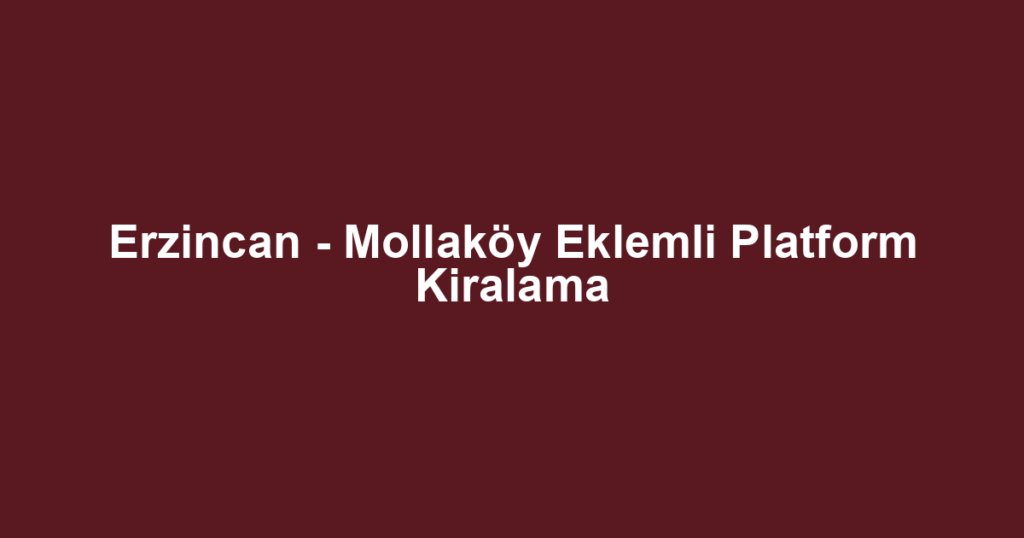 Erzincan - Mollaköy Eklemli Platform Kiralama
