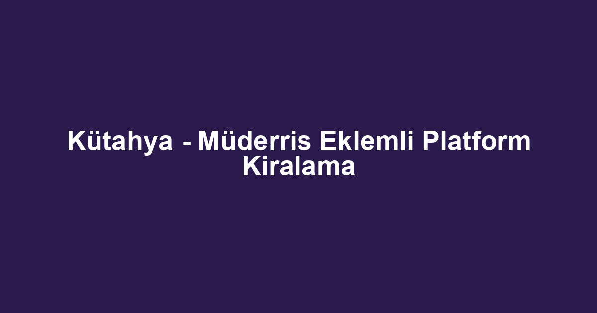 Kütahya - Müderris Eklemli Platform Kiralama