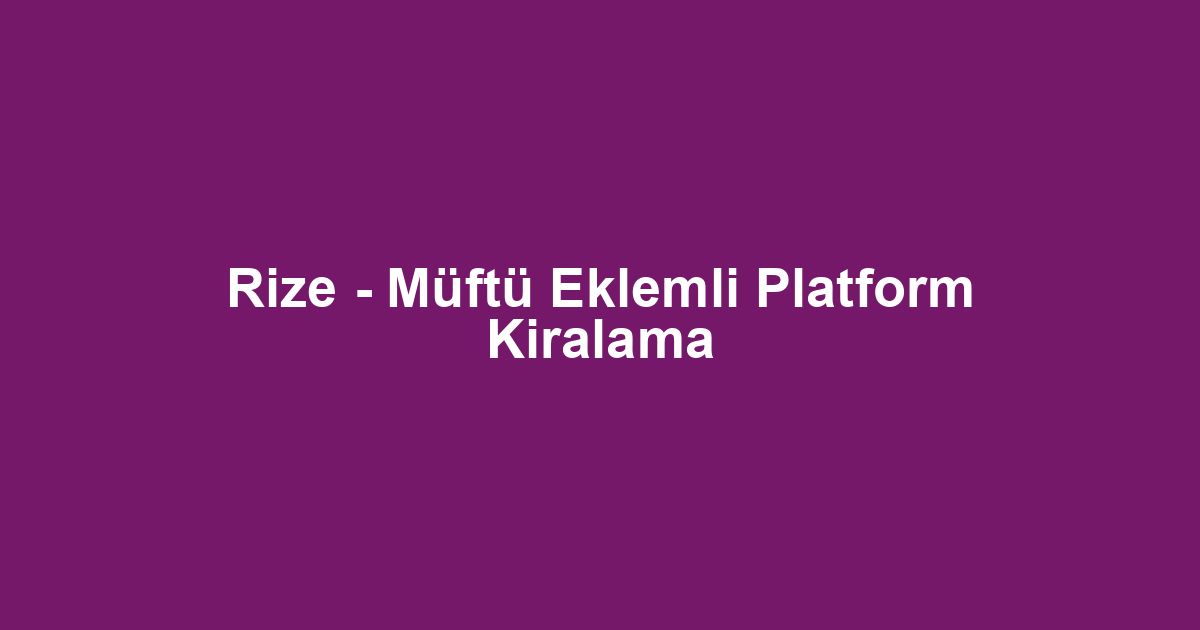 Rize - Müftü Eklemli Platform Kiralama