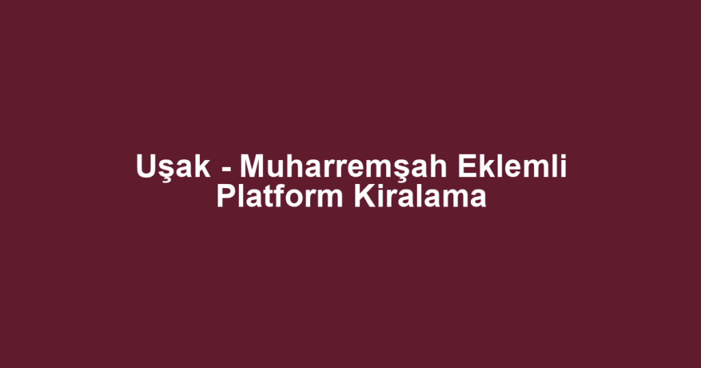 Uşak - Muharremşah Eklemli Platform Kiralama