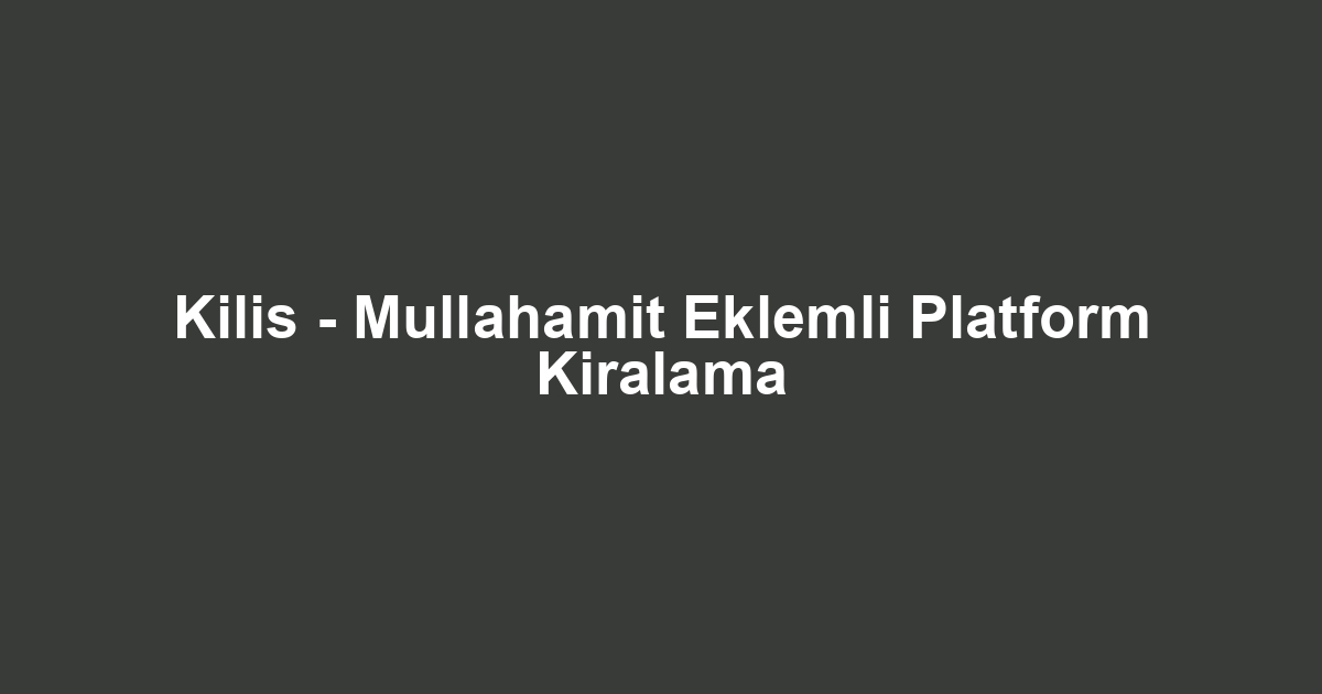 Kilis - Mullahamit Eklemli Platform Kiralama