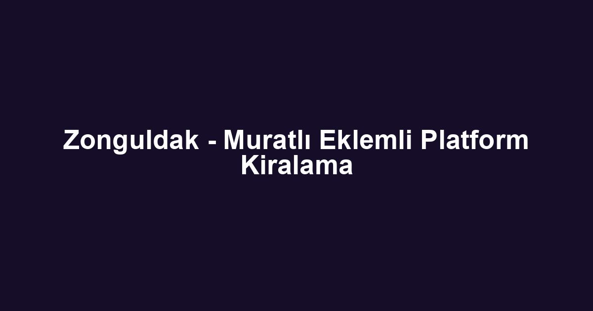 Zonguldak - Muratlı Eklemli Platform Kiralama