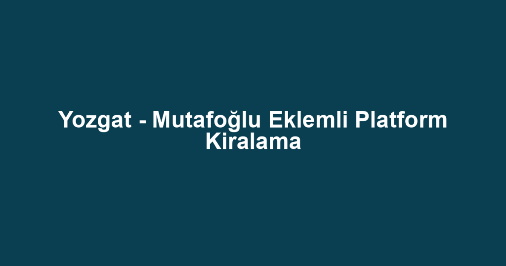 Yozgat - Mutafoğlu Eklemli Platform Kiralama
