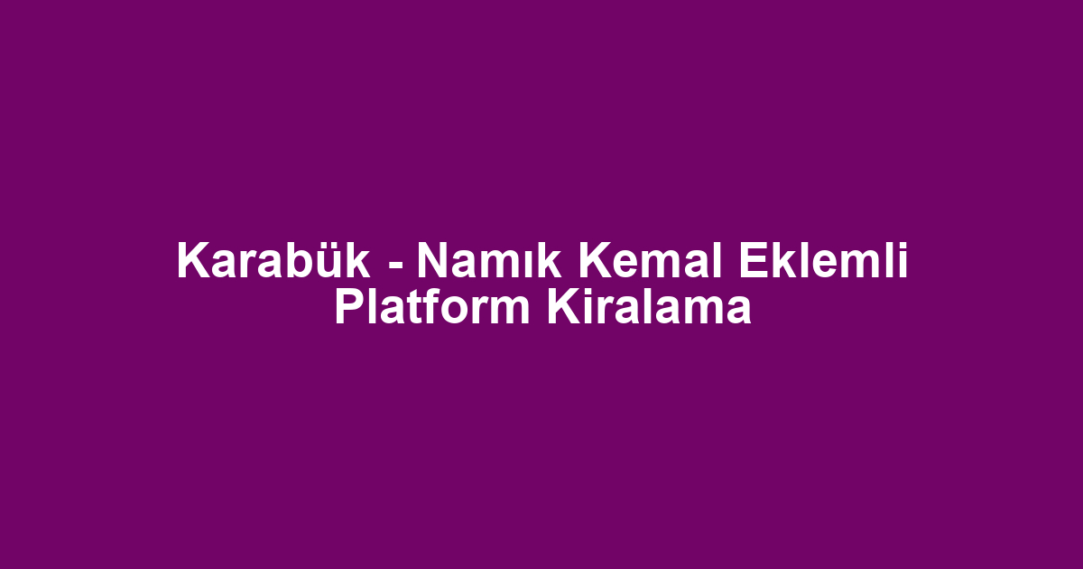 Karabük - Namık Kemal Eklemli Platform Kiralama