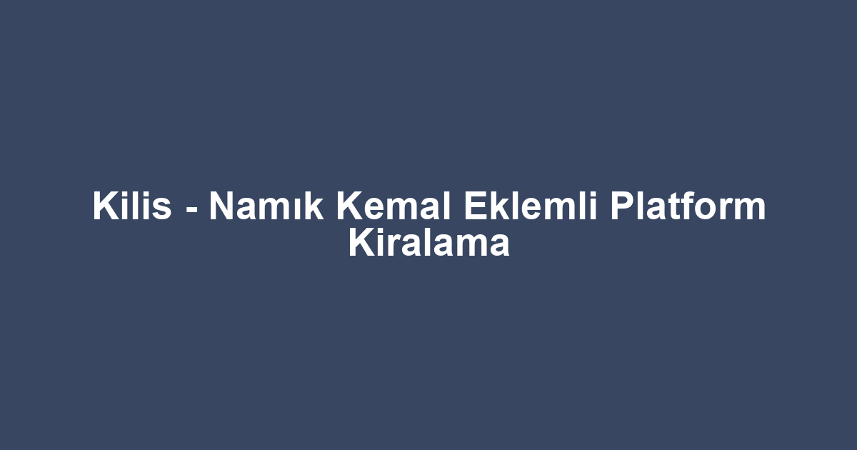 Kilis - Namık Kemal Eklemli Platform Kiralama