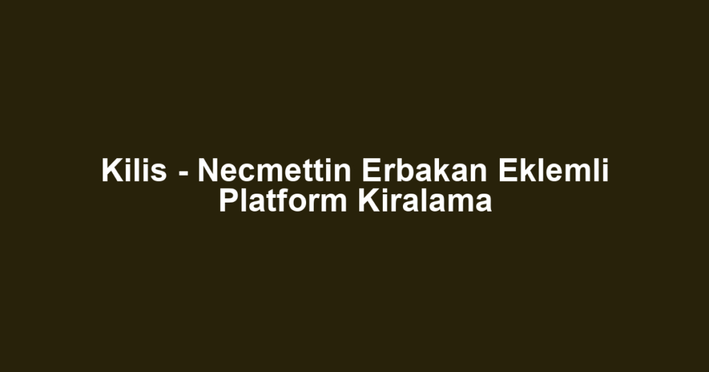 Kilis - Necmettin Erbakan Eklemli Platform Kiralama