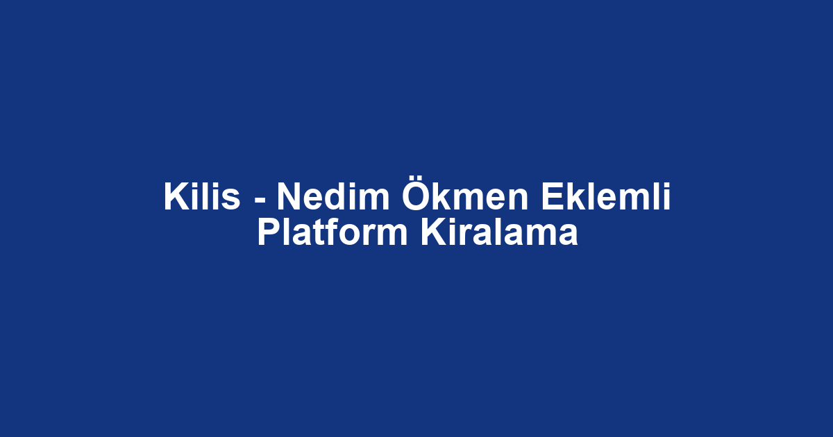 Kilis - Nedim Ökmen Eklemli Platform Kiralama
