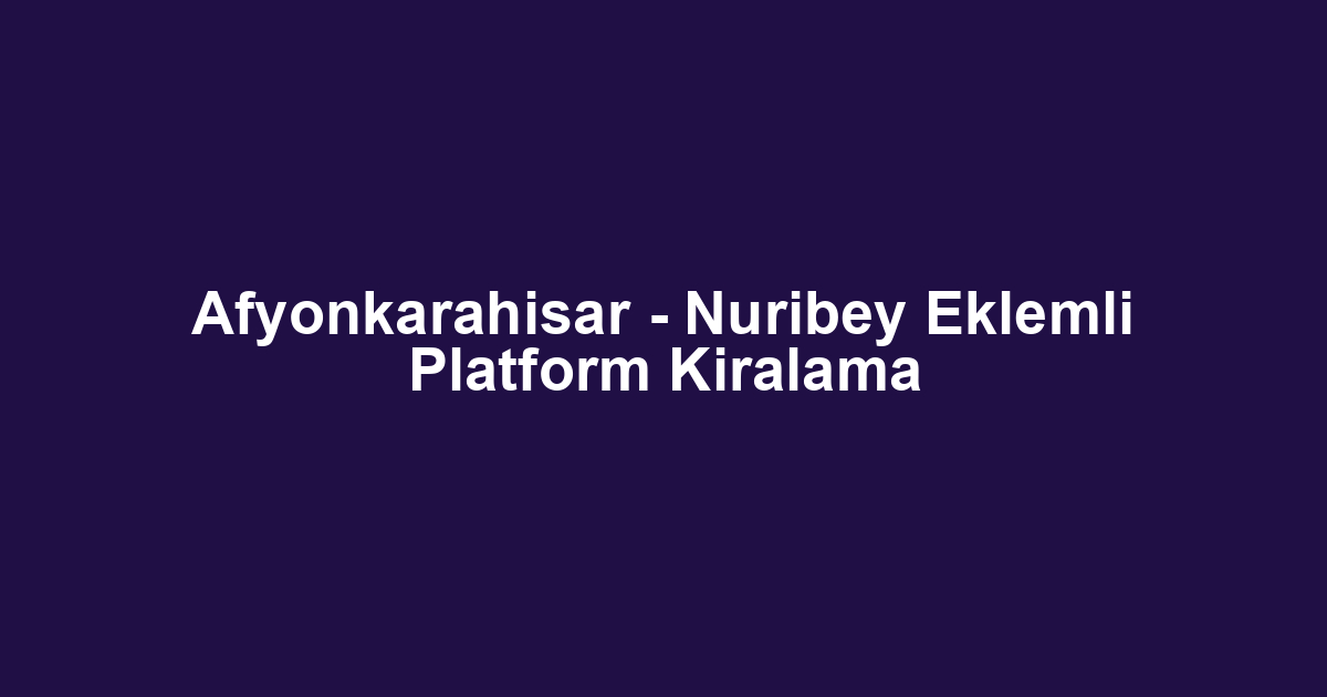 Afyonkarahisar - Nuribey Eklemli Platform Kiralama
