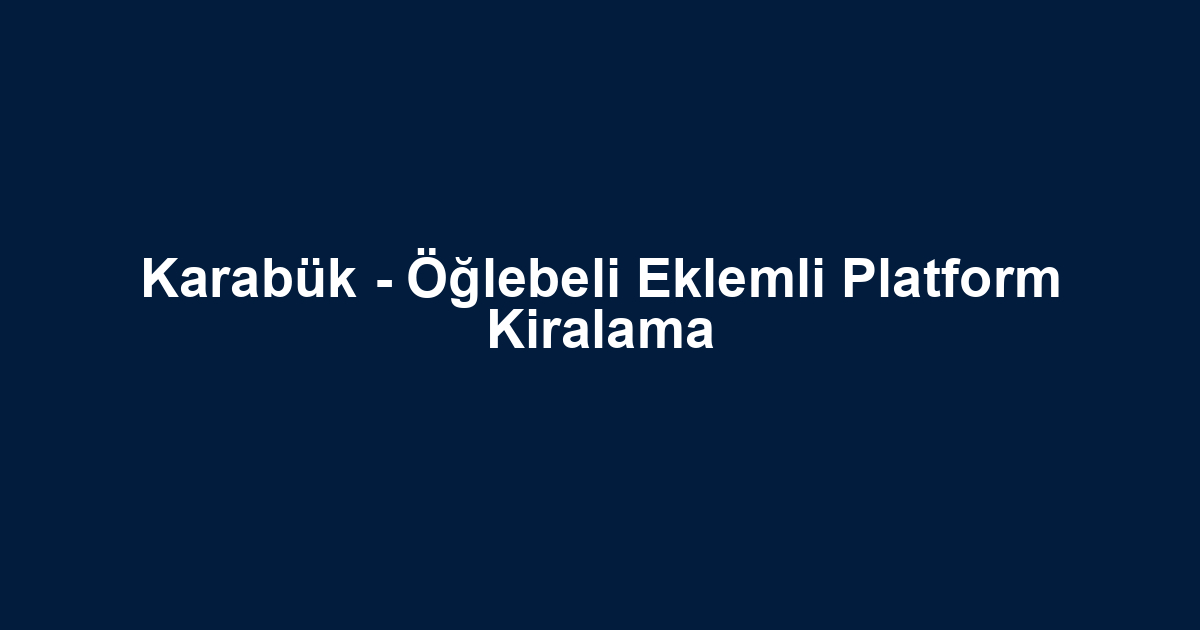 Karabük - Öğlebeli Eklemli Platform Kiralama