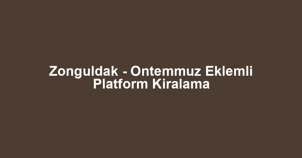 Zonguldak - Ontemmuz Eklemli Platform Kiralama