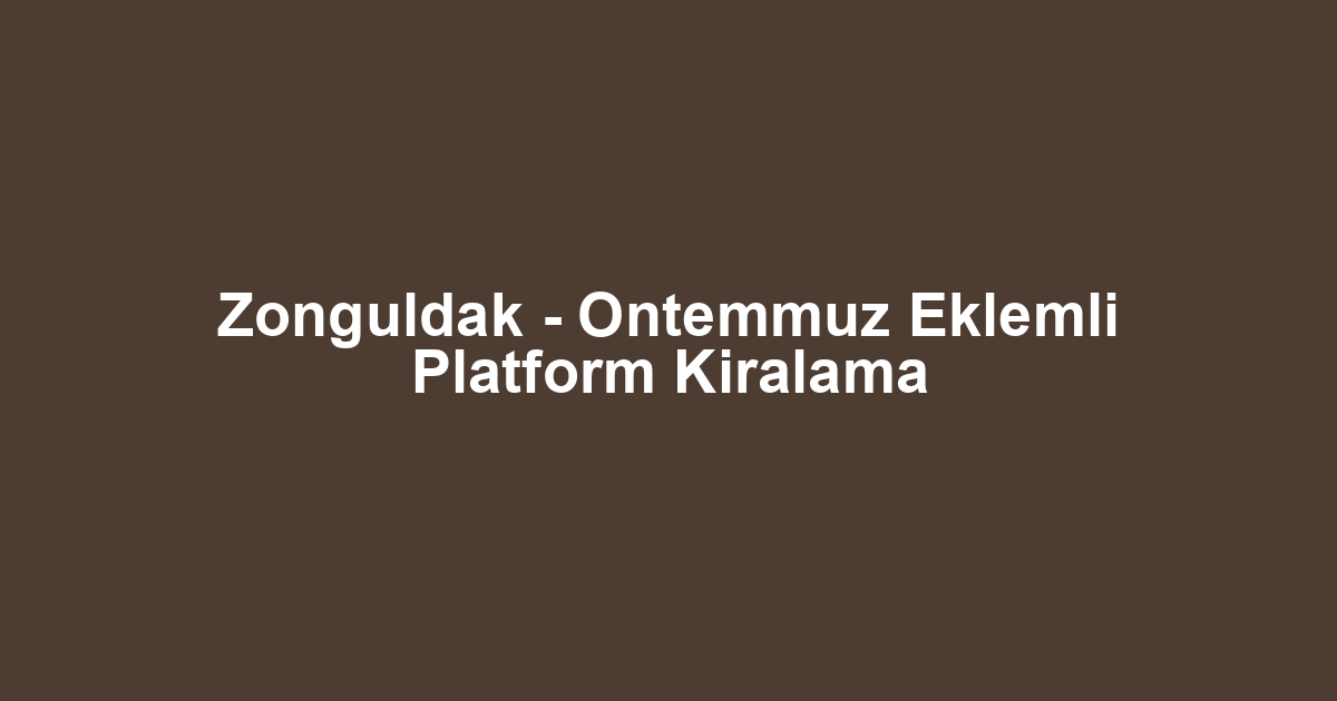Zonguldak - Ontemmuz Eklemli Platform Kiralama
