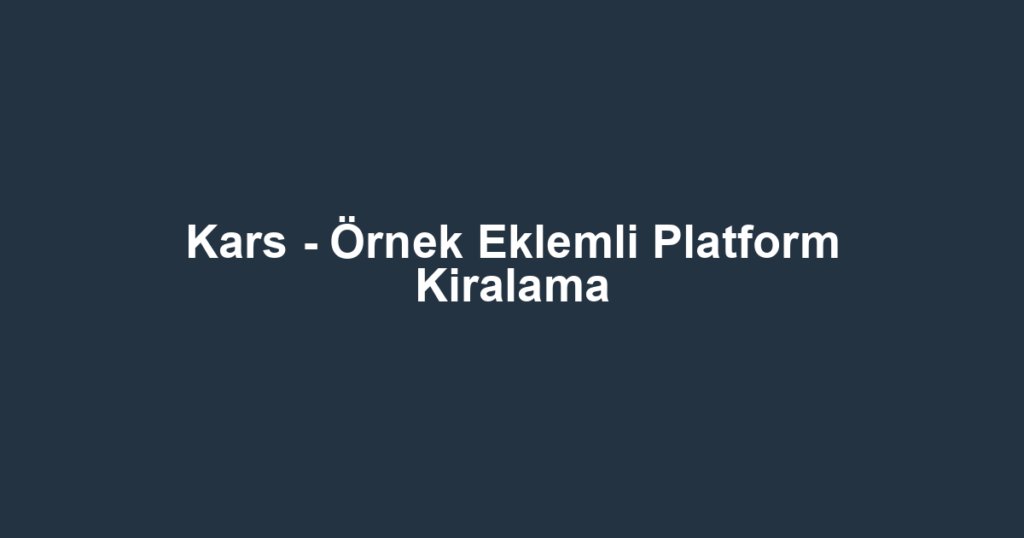Kars - Örnek Eklemli Platform Kiralama