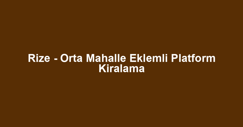 Rize - Orta Mahalle Eklemli Platform Kiralama