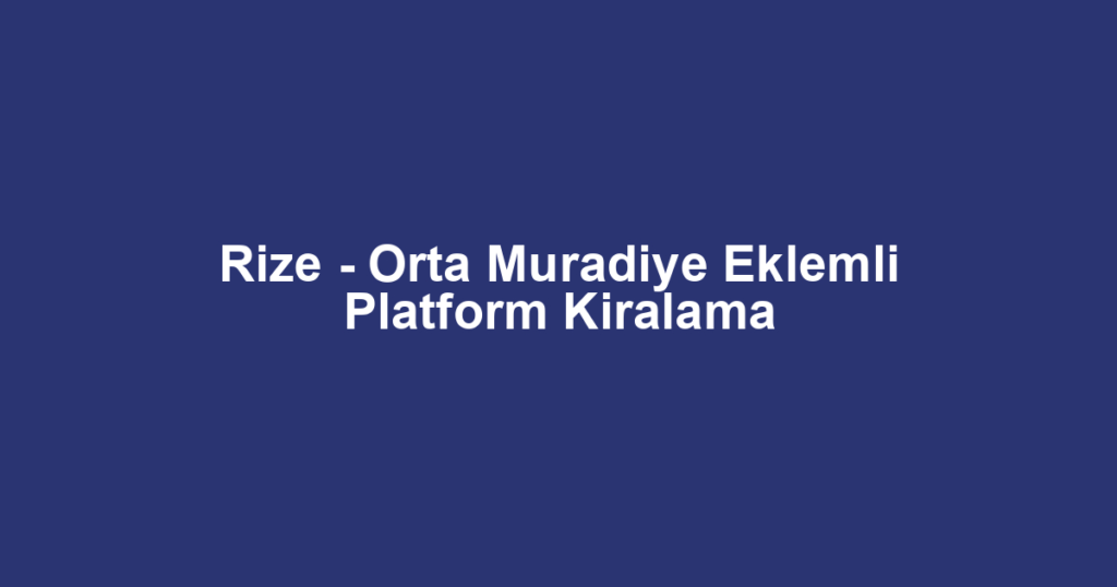 Rize - Orta Muradiye Eklemli Platform Kiralama