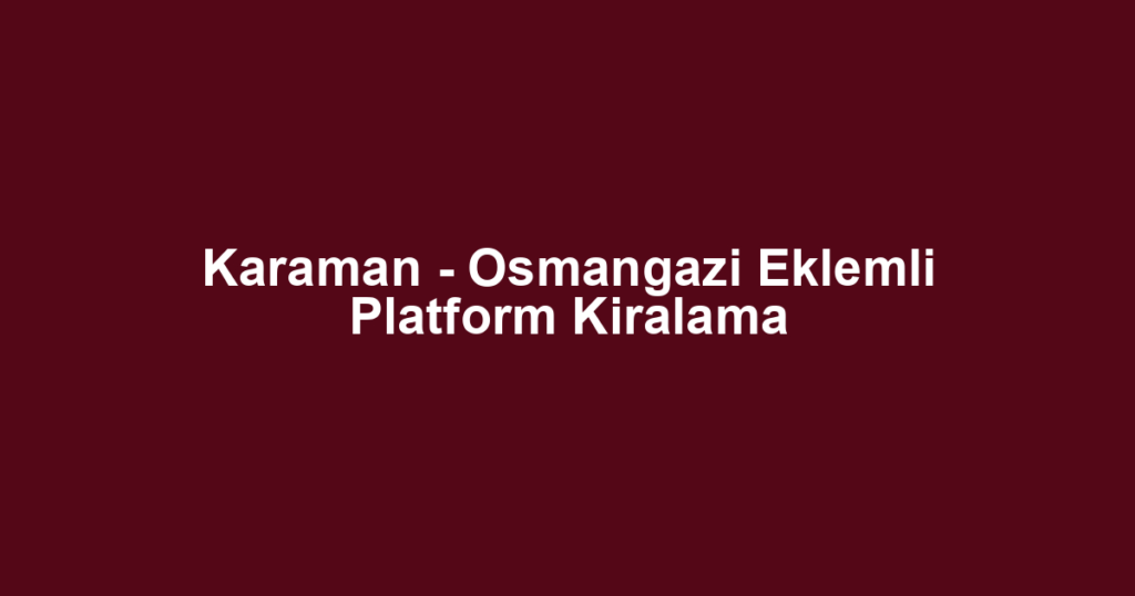 Karaman - Osmangazi Eklemli Platform Kiralama