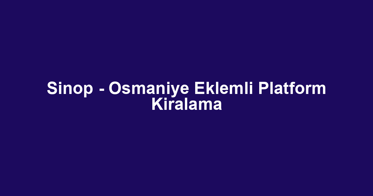 Sinop - Osmaniye Eklemli Platform Kiralama