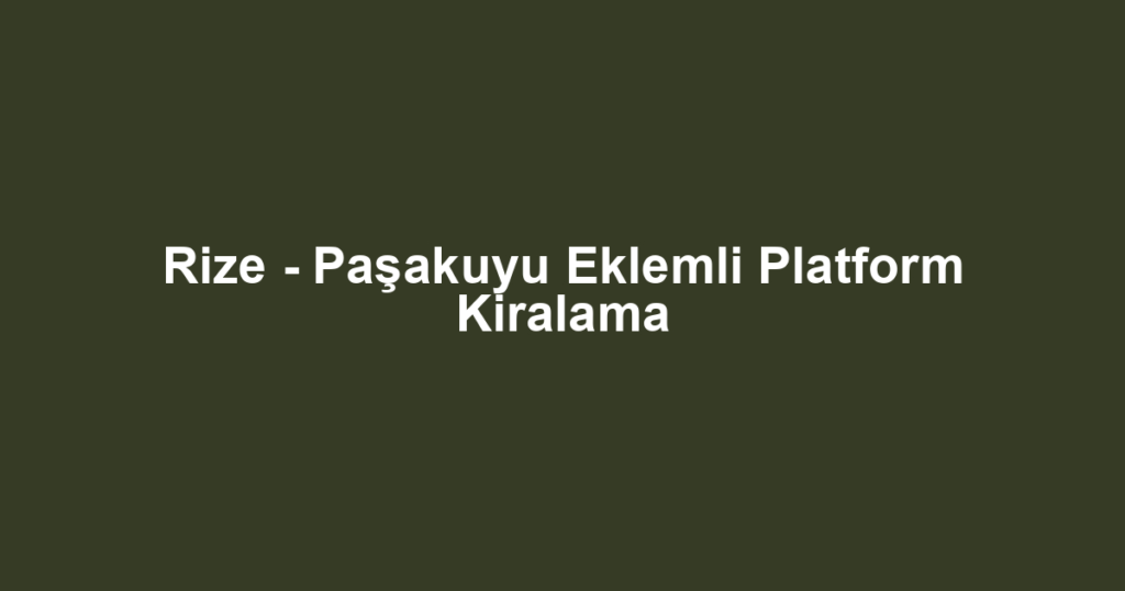 Rize - Paşakuyu Eklemli Platform Kiralama