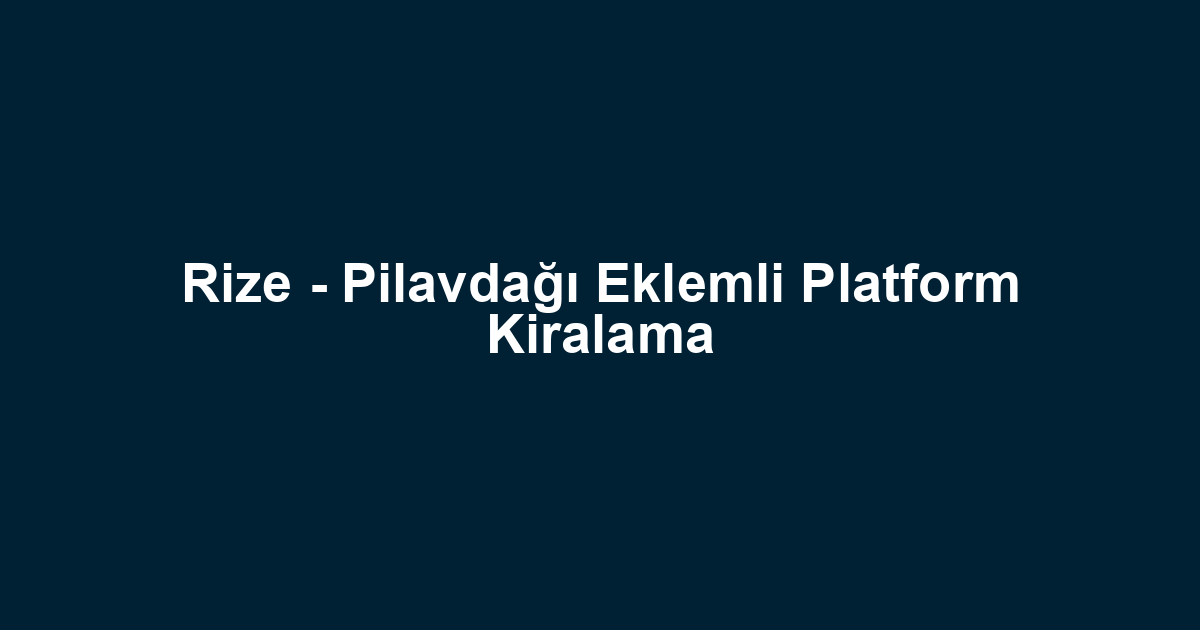 Rize - Pilavdağı Eklemli Platform Kiralama