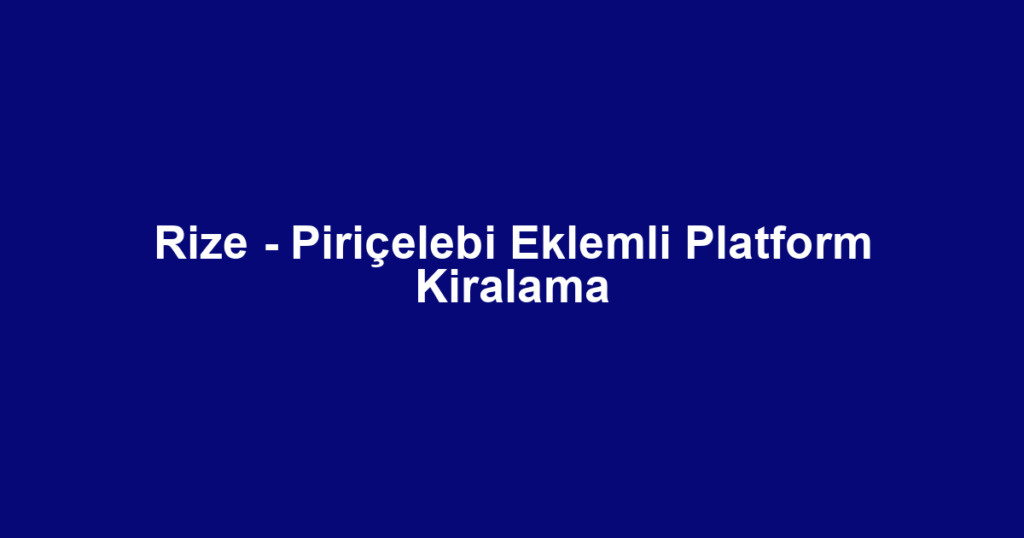 Rize - Piriçelebi Eklemli Platform Kiralama