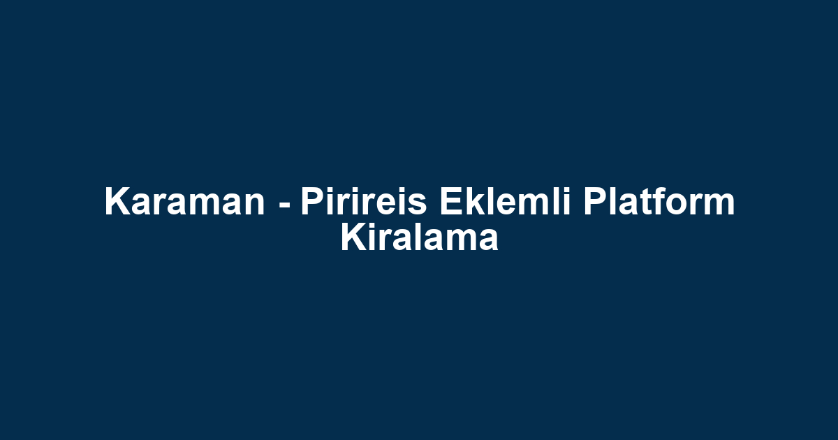 Karaman - Pirireis Eklemli Platform Kiralama