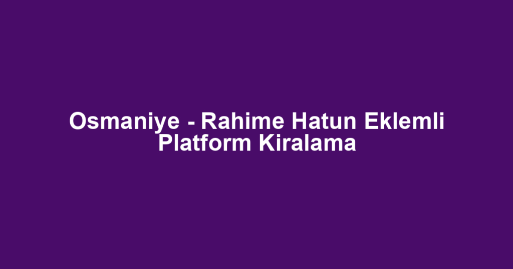 Osmaniye - Rahime Hatun Eklemli Platform Kiralama