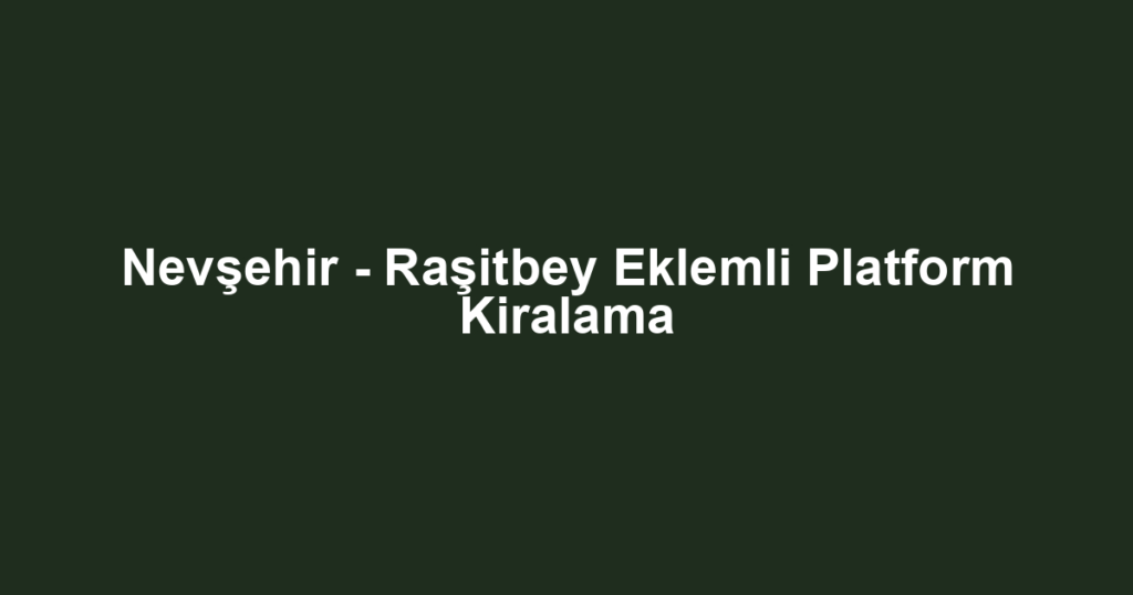 Nevşehir - Raşitbey Eklemli Platform Kiralama