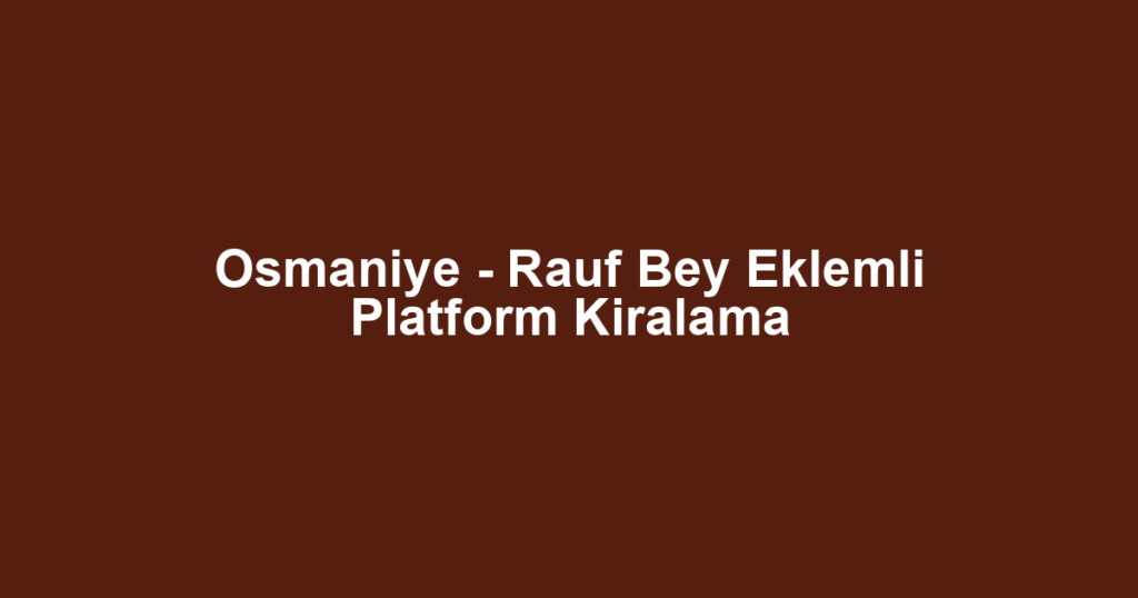 Osmaniye - Rauf Bey Eklemli Platform Kiralama