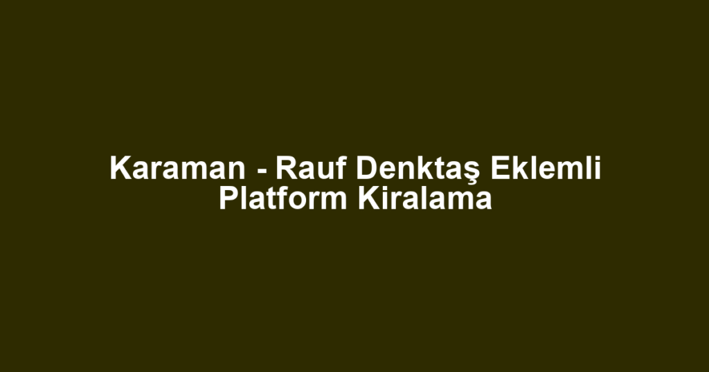 Karaman - Rauf Denktaş Eklemli Platform Kiralama
