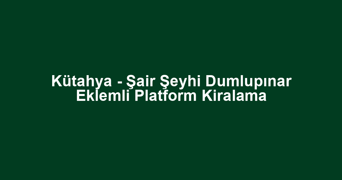 Kütahya - Şair Şeyhi Dumlupınar Eklemli Platform Kiralama