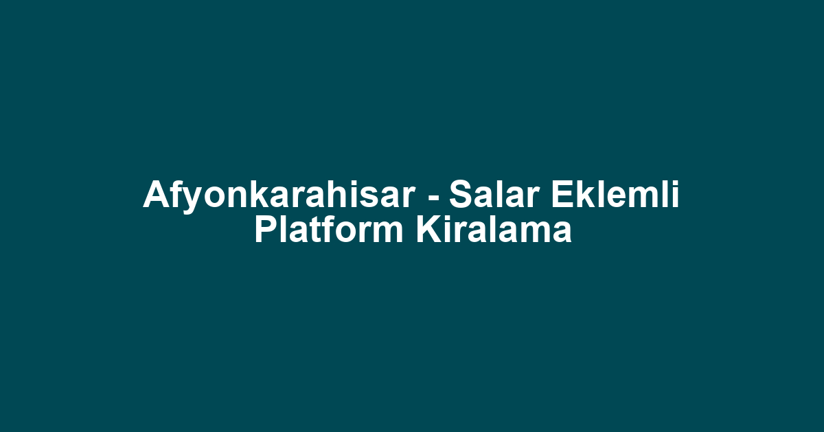 Afyonkarahisar - Salar Eklemli Platform Kiralama