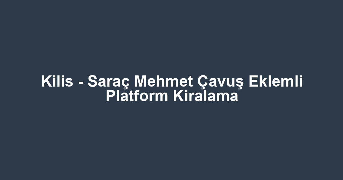 Kilis - Saraç Mehmet Çavuş Eklemli Platform Kiralama