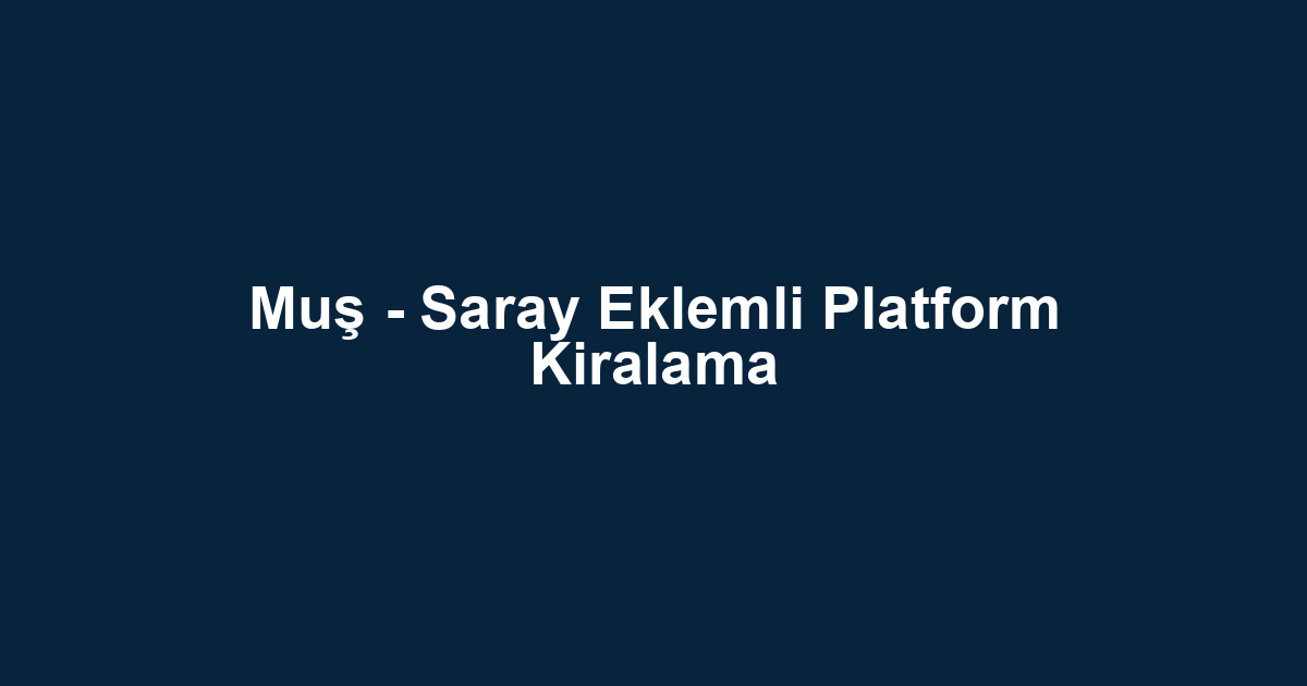 Muş - Saray Eklemli Platform Kiralama
