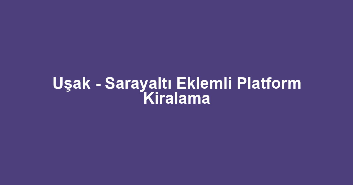 Uşak - Sarayaltı Eklemli Platform Kiralama