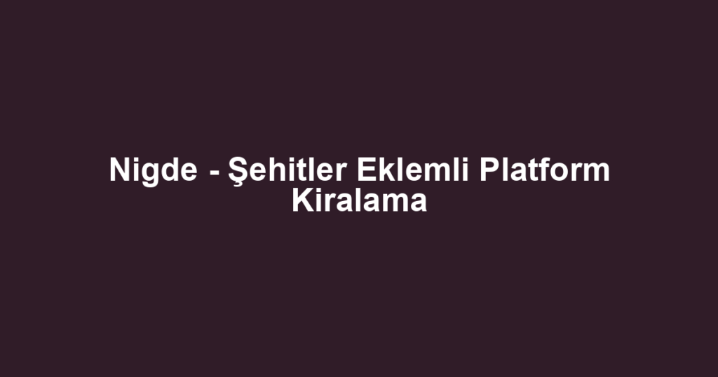 Nigde - Şehitler Eklemli Platform Kiralama