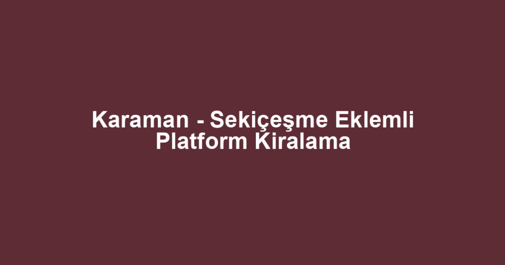 Karaman - Sekiçeşme Eklemli Platform Kiralama