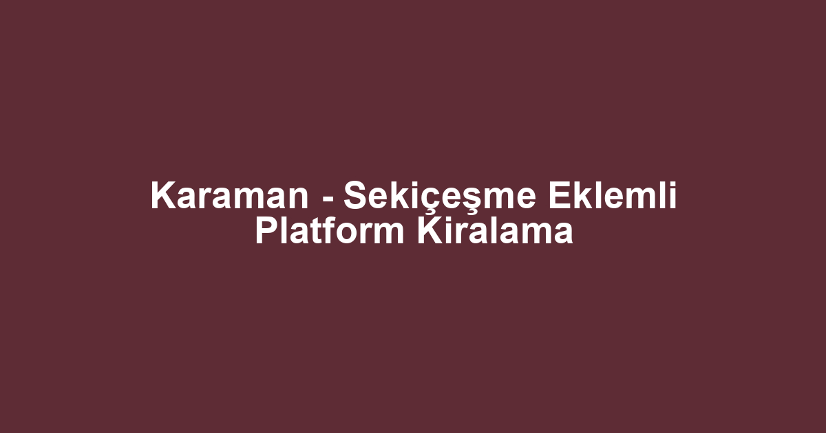 Karaman - Sekiçeşme Eklemli Platform Kiralama