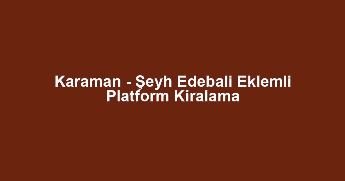 Karaman - Şeyh Edebali Eklemli Platform Kiralama